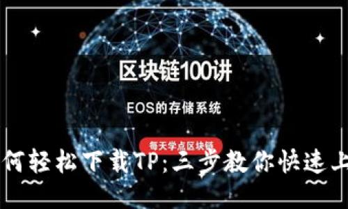 如何轻松下载TP：三步教你快速上手