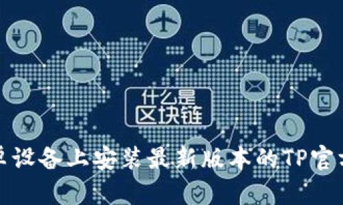如何在安卓设备上安装最新版本的TP官方应用程序