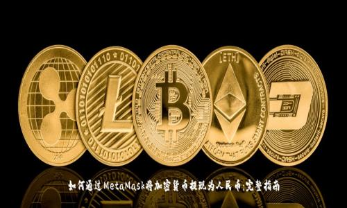如何通过MetaMask将加密货币提现为人民币：完整指南