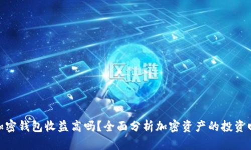 : 加密钱包收益高吗？全面分析加密资产的投资回报