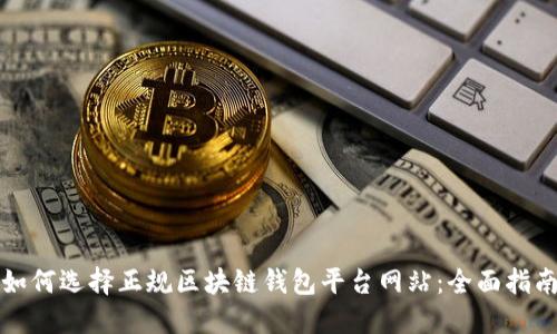如何选择正规区块链钱包平台网站：全面指南
