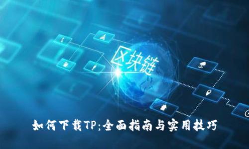如何下载TP：全面指南与实用技巧