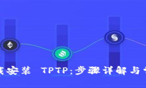 如何官方下载安装 TPTP：步骤详解与常见问题解答