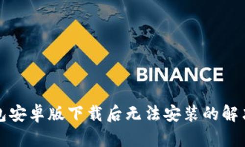 TP钱包安卓版下载后无法安装的解决方案