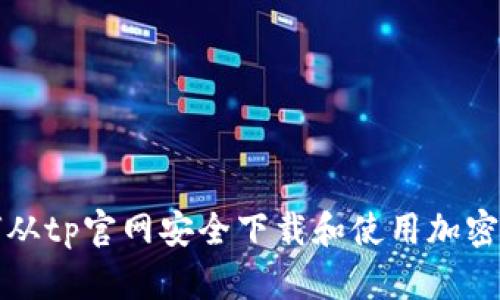 如何从tp官网安全下载和使用加密钱包