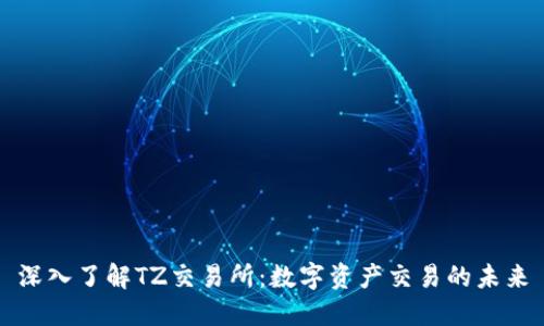 深入了解TZ交易所：数字资产交易的未来