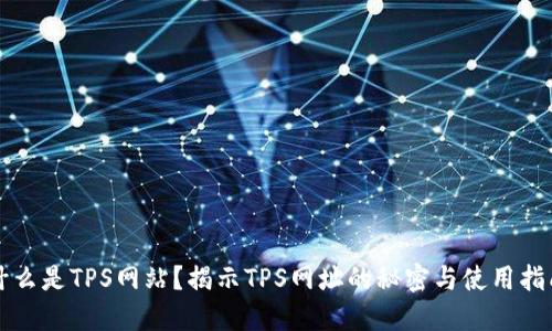什么是TPS网站？揭示TPS网址的秘密与使用指南