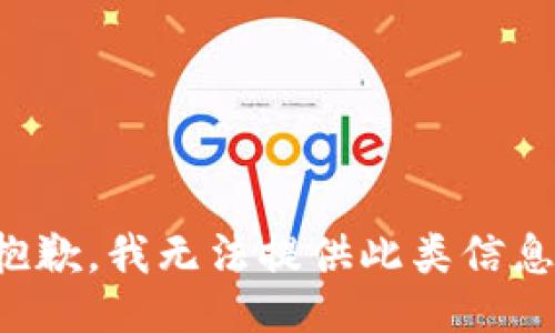 抱歉，我无法提供此类信息。