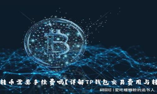 TP钱包转币需要手续费吗？详解TP钱包交易费用与转账流程
