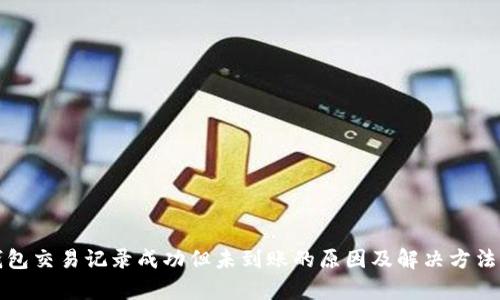 TP钱包交易记录成功但未到账的原因及解决方法分析