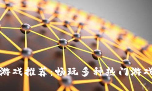 波币充值的游戏推荐：畅玩多种热门游戏的最佳选择