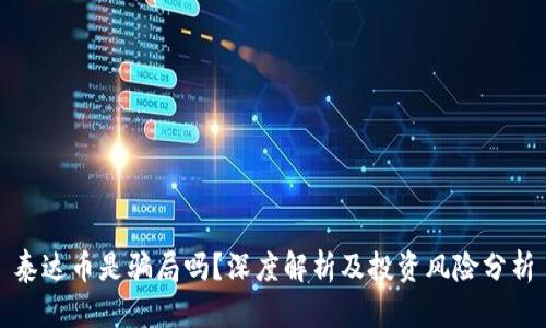 泰达币是骗局吗？深度解析及投资风险分析