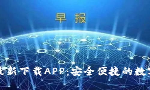 小狐钱包官方最新下载APP：安全便捷的数字货币管理工具