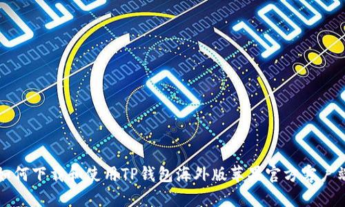 如何下载和使用TP钱包海外版苹果官方客户端