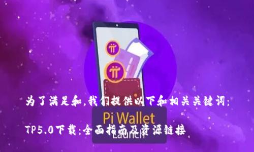 为了满足和，我们提供以下和相关关键词：

TP5.0下载：全面指南及资源链接