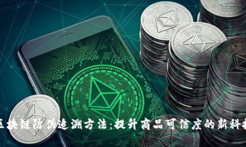 区块链防伪追溯方法：提升商品可信度的新科技