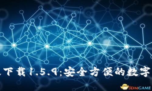 TP钱包最新版下载1.5.9：安全方便的数字资产管理工具