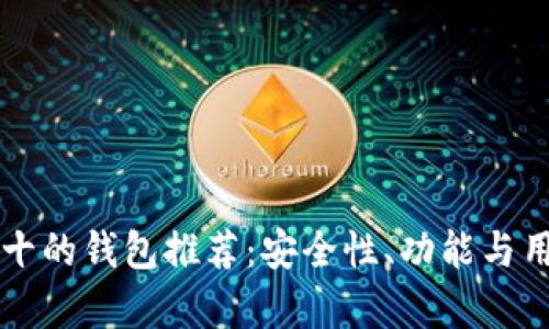 区块链排名前十的钱包推荐：安全性、功能与用户体验全解析