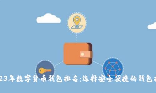 2023年数字货币钱包排名：选择安全便捷的钱包指南