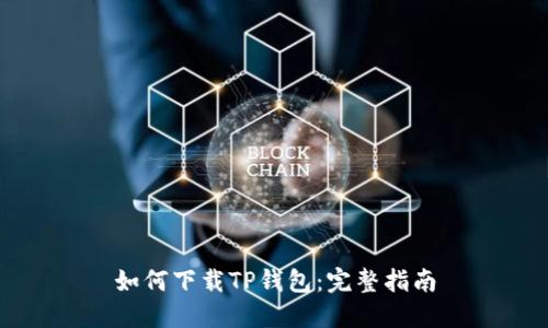 如何下载TP钱包:完整指南