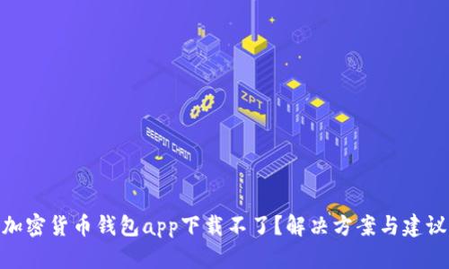 加密货币钱包app下载不了？解决方案与建议
