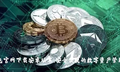TP钱包官网下载安卓版本：安全便捷的数字资产管理工具