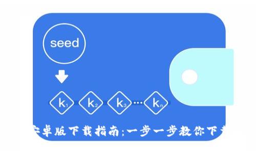 TP钱包安卓版下载指南：一步一步教你下载和使用