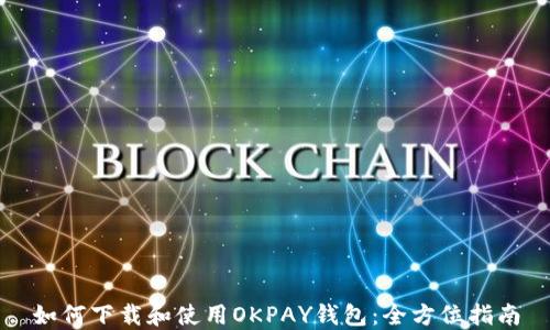 
如何下载和使用OKPAY钱包：全方位指南