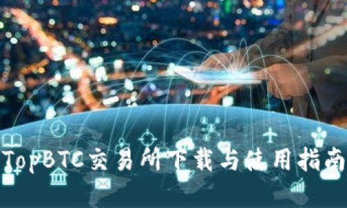 TopBTC交易所下载与使用指南