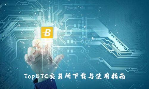 TopBTC交易所下载与使用指南