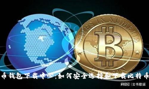 比特币钱包下载中心：如何安全选择和下载比特币钱包
