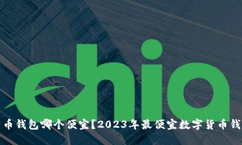 数字货币钱包哪个便宜？2023年最便宜数字货币钱包推荐