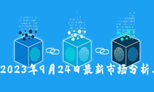 币圈动态：2023年9月24日最新市场分析与发展趋势