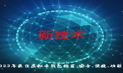 2023年最佳虚拟币钱包推荐：安全、便捷、功能全