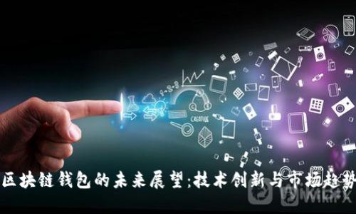 区块链钱包的未来展望：技术创新与市场趋势