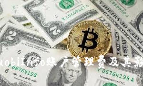 详解HuobiInfo账户管理费及其影响因素
