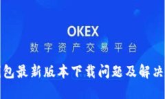 TP钱包最新版本下载问题及解决方案