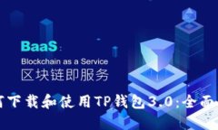 如何下载和使用TP钱包3.0：全面指南