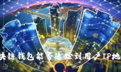 区块链钱包能否追踪到用户IP地址？