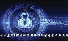 波币是什么意思？探索网络用语中的波币含义及