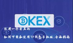 思考一个并且的如何下载和使用TP钱包手机版：全