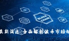 波币今日行情最新消息：全面解析波币市场动态