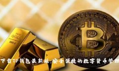 官方下载TP钱包最新版：安全便捷的数字货币管理