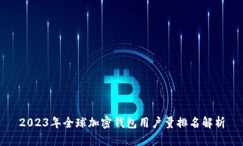 2023年全球加密钱包用户量排名解析