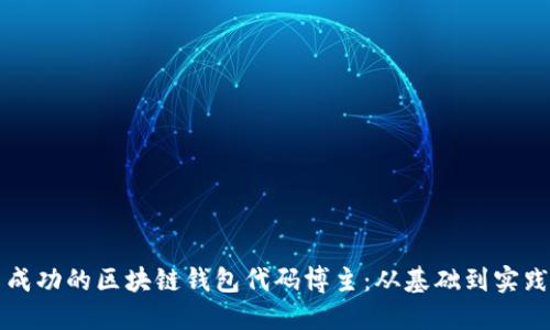 如何成为一名成功的区块链钱包代码博主：从基础到实践的全方位指南