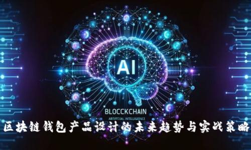 区块链钱包产品设计的未来趋势与实战策略