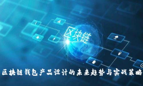 区块链钱包产品设计的未来趋势与实战策略