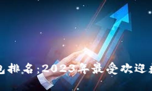 世界数字资产钱包排名：2023年最受欢迎数字钱包全面解析