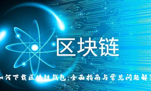 如何下载区块链钱包：全面指南与常见问题解答