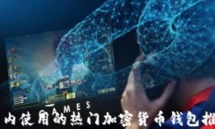 国内使用的热门加密货币钱包推荐